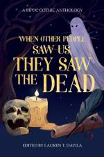 When Other People Saw Us, They Saw the Dead: A BIPOC Gothic Anthology af Lauren T. Davila