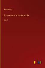 Five Years of a Hunter's Life af Anonymous