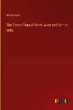 The Forest Flora of North-West and Central India af Anonymous