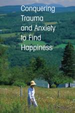 Conquering Trauma and Anxiety to Find Happiness af Ellen P. McShane