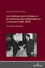 Les relations entre la Suisse et le Cameroun des indépendances à nos jours (1961-2013) af Idrisse Désiré Machia A Rim