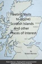 Fleeting Visits to (some) Scottish Islands and other Places of Interest af Robert Morrow