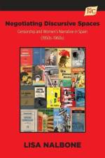 Negotiating Discursive Spaces: Censorship and Women's Narrative in Spain (1950s - 1960s) af Lisa Nalbone