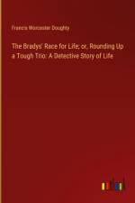 The Bradys' Race for Life; or, Rounding Up a Tough Trio: A Detective Story of Life af Francis Worcester Doughty