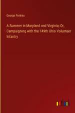 A Summer in Maryland and Virginia; Or, Campaigning with the 149th Ohio Volunteer Infantry af George Perkins