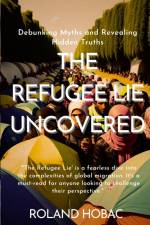 The Refugee Lie Uncovered af Roland Hobac