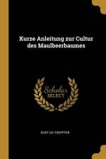 Kurze Anleitung Zur Cultur Des Maulbeerbaumes af Gust Ad Toepffer