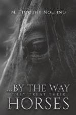 ...By the Way They Treat Their Horses af M. Timothy Nolting