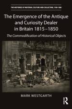 The Emergence of the Antique and Curiosity Dealer in Britain 1815-1850 af Mark Westgarth