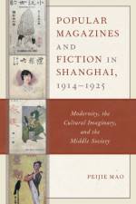 Popular Magazines and Fiction in Shanghai, 1914–1925 af Peijie Mao