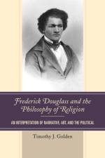Frederick Douglass and the Philosophy of Religion af Timothy J. Golden