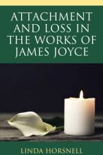 Attachment and Loss in the Works of James Joyce af Linda Horsnell