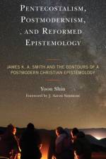 Pentecostalism, Postmodernism, and Reformed Epistemology af Yoon Shin