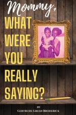 Mommy, What Were You Really Saying? af Gertrude Broderick