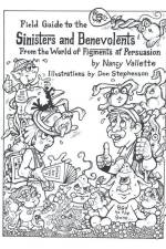 Field Guide to the Sininsters and Benevolents: From the World of Figments of Persuausion af Nancy Vallette