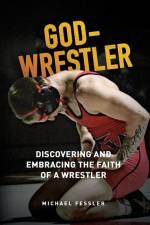 God-Wrestler: Discovering And Embracing The Faith Of A Wrestler af Michael Fessler