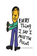 Every Thing I Say I Miss The Point af Floydd Michael Elliott