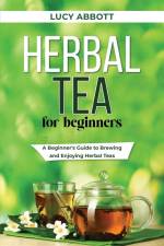 HERBAL TEA FOR BEGINNERS af Lucy Abbott