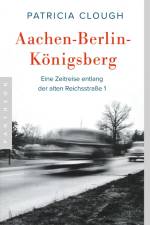 Aachen - Berlin - Königsberg af Patricia Clough