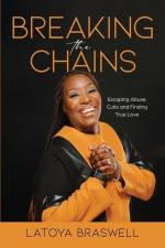 Breaking The Chains: Escaping Abuse, Cults and Finding True Love af Latoya Braswell