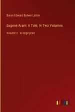 Eugene Aram; A Tale, In Two Volumes