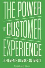 The Power of Customer Experience: 5 Elements To Make An Impact af Elizabeth Dixon