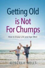 Getting Old Is Not For Chumps: How To Enjoy Life and Age Well af Deborah A. Wells