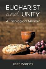Eucharist and Unity: A Theological Memoir af Keith Watkins
