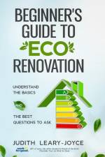 Beginners Guide to Eco Renovation: Understand the Basics and the Best Questions to Ask af Judith Leary-Joyce
