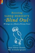 Revisiting Sadeq Hedayat's Blind Owl: Writings on a Modern Persian Novel af Syed Akhtar Husain