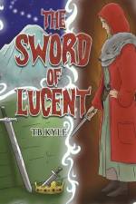 The Sword of Lucent af Tb Kyle