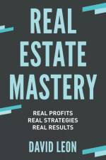Real Estate Mastery; Real Profits, Real Strategies, Real Results af David Leon