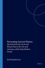 Recreating Ancient History: Episodes from the Greek and Roman Past in the Arts and Literature of the Early Modern Period af Karl A. E. Enenkel
