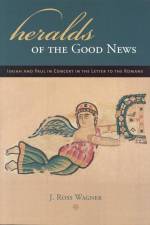 Heralds of the Good News: Isaiah and Paul in Concert in the Letter to the Romans af J. Ross Wagner