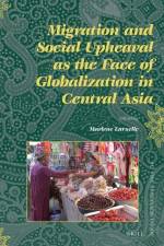 Migration and Social Upheaval as the Face of Globalization in Central Asia af Marlene Laruelle