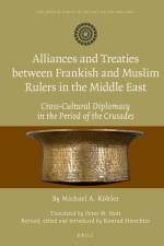 Alliances and Treaties Between Frankish and Muslim Rulers in the Middle East: Cross-Cultural Diplomacy in the Period of the Crusades af Michael Kohler