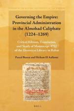 Governing the Empire: Provincial Administration in the Almohad Caliphate (1224-1269): Critical Edition, Translation, and Study of Manuscript 4752 of t af Pascal Buresi