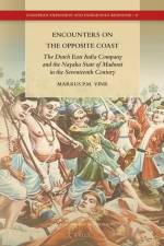 Encounters on the Opposite Coast: The Dutch East India Company and the Nayaka State of Madurai in the Seventeenth Century af Markus Vink