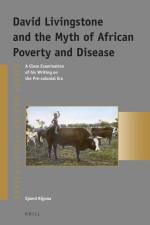 David Livingstone and the Myth of African Poverty and Disease: A Close Examination of His Writing on the Pre-Colonial Era af Sjoerd Rijpma