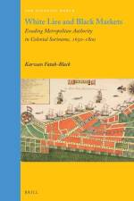 White Lies and Black Markets: Evading Metropolitan Authority in Colonial Suriname, 1650-1800 af Karwan Fatah-Black