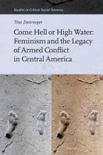 Come Hell or High Water: Feminism and the Legacy of Armed Conflict in Central America af Tine Destrooper