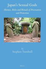 Japan's Sexual Gods: Shrines, Roles and Rituals of Procreation and Protection af Stephen Turnbull