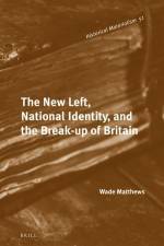 The New Left, National Identity, and the Break-Up of Britain af Wade Matthews