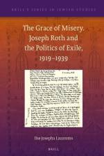 The Grace of Misery. Joseph Roth and the Politics of Exile, 1919-1939 (Paperback)