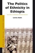 The Politics of Ethnicity in Ethiopia: Actors, Power and Mobilisation Under Ethnic Federalism af Lovise Aalen