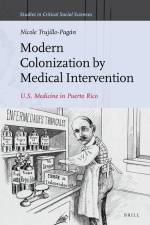 Modern Colonization by Medical Intervention: U.S. Medicine in Puerto Rico af Nicole Trujillo-Pagan
