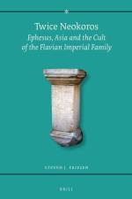 Twice Neokoros: Ephesus, Asia and the Cult of the Flavian Imperial Family af Steven J. Friesen
