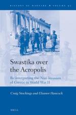 Swastika Over the Acropolis: Re-Interpreting the Nazi Invasion of Greece in World War II af Craig Stockings