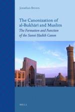 The Canonization of Al-Bukhārī And Muslim: The Formation and Function of the Sunnī Ḥadīth Canon