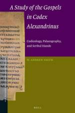 A Study of the Gospels in Codex Alexandrinus: Codicology, Palaeography, and Scribal Hands af W. Andrew Smith